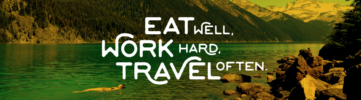Eat well, work hard, travel often.