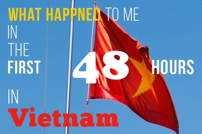 【ベトナムの洗礼】入国後48時間以内に何が起こったか？トラブルの顛末の記録